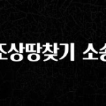 빠르게 확인 하세요! 조상땅찾기 소송 확인하시죠