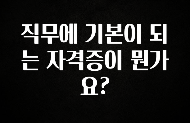놓치지말고 직무에 기본이 되는 자격증이 뭔가요? 확인해보세요