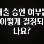 특별한 이유 대출 승인 여부는 어떻게 결정되나요? 알짜배기만 골라가세요
