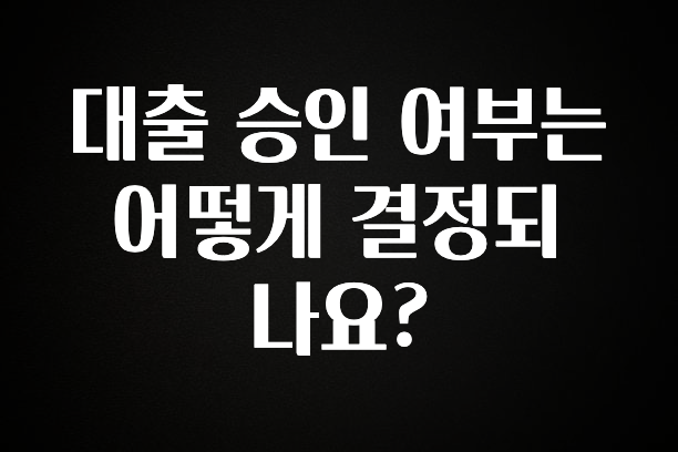 특별한 이유 대출 승인 여부는 어떻게 결정되나요? 알짜배기만 골라가세요