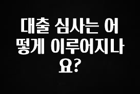이거 아직도 몰라? 대출 심사는 어떻게 이루어지나요? 후회하지 않습니다