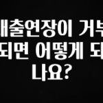 드디어 공개 대출연장이 거부되면 어떻게 되나요? 바로 소개합니다.