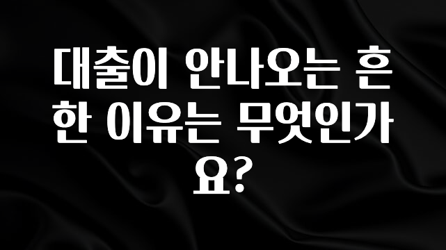간단뉴스 대출이 안나오는 흔한 이유는 무엇인가요? 최신정보