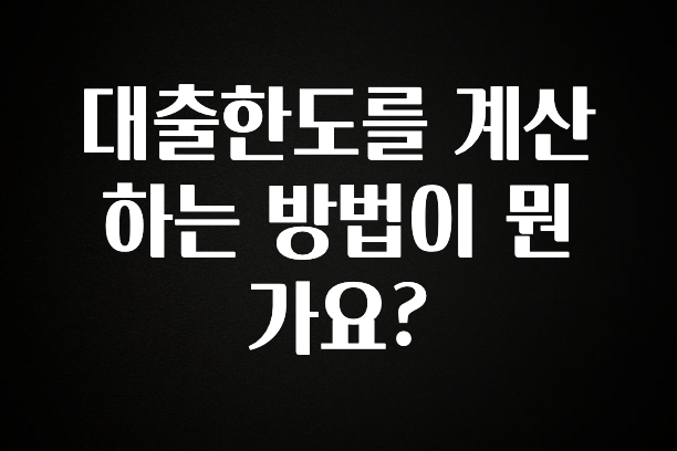인기좋은 이유 대출한도를 계산하는 방법이 뭔가요? 소개합니다