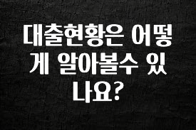 시간이 없다? 대출현황은 어떻게 알아볼수 있나요? 실간 리뷰