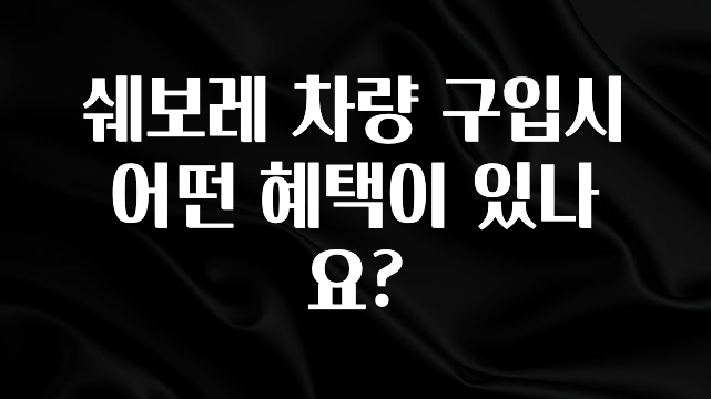 재구매율 1위 쉐보레 차량 구입시 어떤 혜택이 있나요? 꼭 확인해보세요