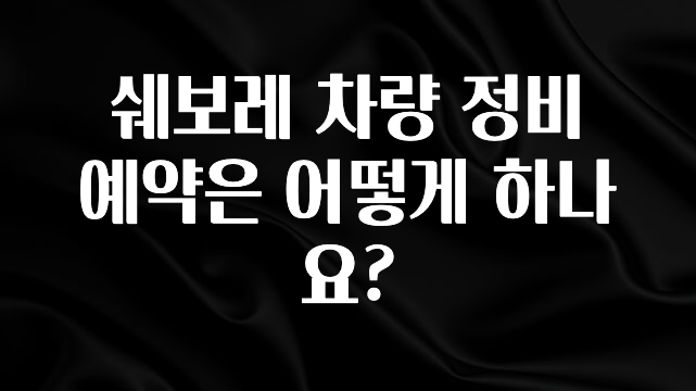 역.대.급 이벤트 쉐보레 차량 정비 예약은 어떻게 하나요? 지금떳다
