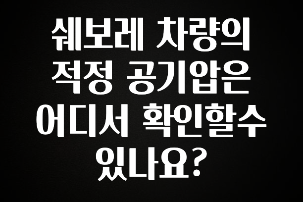 빠르게 확인 하세요! 쉐보레 차량의 적정 공기압은 어디서 확인할수 있나요? 알려드립니다