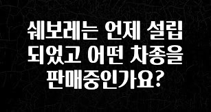 주목 쉐보레는 언제 설립되었고 어떤 차종을 판매중인가요? 확인하시죠