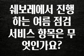 사랑을 담은 선물 쉐보레에서 진행하는 여름 점검 서비스 항목은 무엇인가요? 업데이트된 소식입니다