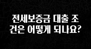 싹 다알려줌 전세보증금 대출 조건은 어떻게 되나요? 최신정보