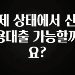 모두가 궁금해 했던 제 상태에서 신용대출 가능할까요? 확인해보세요