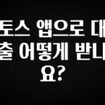 바로 확인가능한 토스 앱으로 대출 어떻게 받나요? 후회하지 않습니다