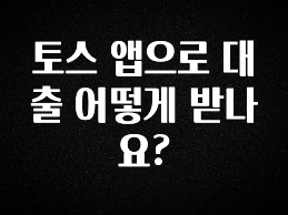 바로 확인가능한 토스 앱으로 대출 어떻게 받나요? 후회하지 않습니다