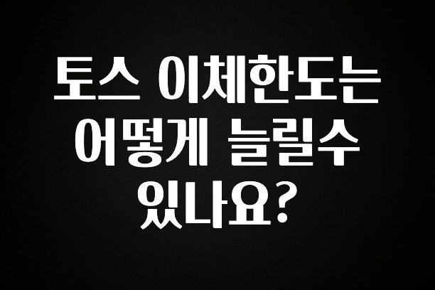 대박인 증거 토스 이체한도는 어떻게 늘릴수 있나요? 아쉬움이 없습니다