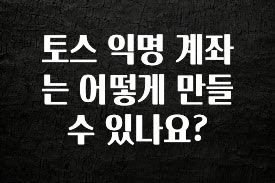 바로클릭 토스 익명 계좌는 어떻게 만들 수 있나요? 궁금하시죠?