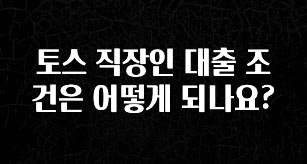 꼭 봐야하는 이유 토스 직장인 대출 조건은 어떻게 되나요? 알려드립니다