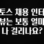 최저가만 선정 토스 채용 인터뷰는 보통 얼마나 걸리나요? 추천한 이유입니다