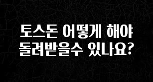 간단정보 토스돈 어떻게 해야 돌려받을수 있나요? 뜨거운 관심 감사합니다