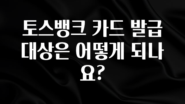 꼭 알아야하는 토스뱅크 카드 발급 대상은 어떻게 되나요? 리뷰 해보겠습니다