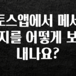 진심이 담긴 토스앱에서 메세지를 어떻게 보내나요? 지금 소개할게요