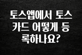 진심이 담긴 토스앱에서 토스카드 어떻게 등록하나요? 관심이 뜨거운 이유 입니다