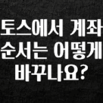 “이건” 꼭 보고 하세요 토스에서 계좌 순서는 어떻게 바꾸나요? 한 번에 알려드립니다