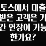NEW 떳음 토스에서 대출 받은 고객은 기간 연장이 가능한가요? 확인하시죠