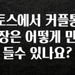 실시간으로 뜸! 토스에서 커플통장은 어떻게 만들수 있나요? 확인 부탁드립니다