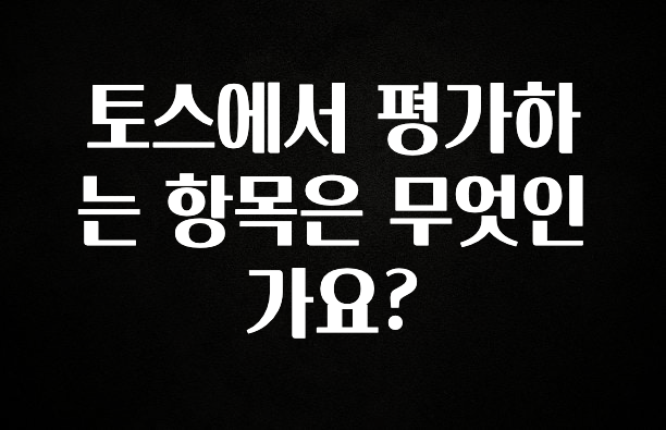 요즘 찰떡인 토스에서 평가하는 항목은 무엇인가요? 클릭해보세요