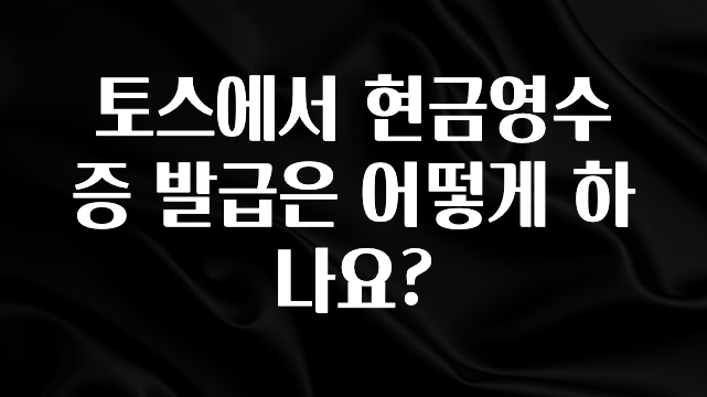 무조건 이득인 토스에서 현금영수증 발급은 어떻게 하나요? 무조건 확인