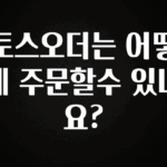 요즘 유행 토스오더는 어떻게 주문할수 있나요? 알려드립니다