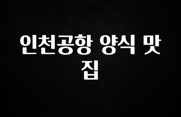 최다 검색한 인천공항 양식 맛집 좋은 정보