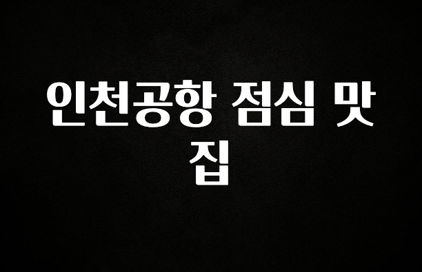 이렇게 달라졌다고? 인천공항 점심 맛집 관심이 뜨겁습니다