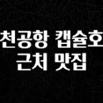 꼭 알아두자 인천공항 캡슐호텔 근처 맛집 기억하세요