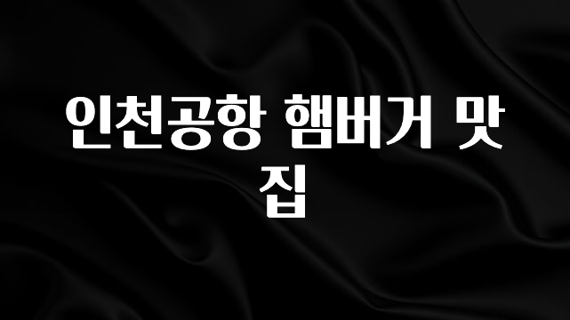 엄마아빠가 좋아하는 인천공항 햄버거 맛집 추천드릴게요