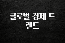 혜자소식 떳다 글로벌 경제 트렌드 아주 좋은 정보입니다