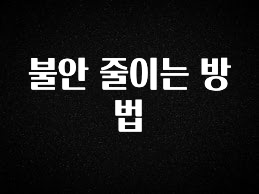 긴급소식 불안 줄이는 방법 확인 부탁드립니다