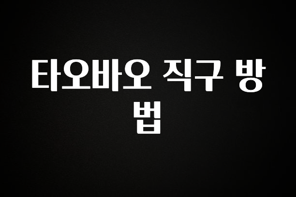 요즘 반응좋은 타오바오 직구 방법 추천한 이유입니다