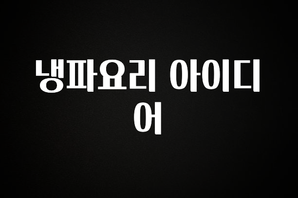 “꼭” 알려주세요 냉파요리 아이디어 꼭 알아두세요