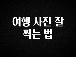 간단정보 여행 사진 잘 찍는 법 추천한 이유입니다