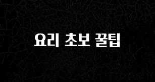 꾸준한 사랑을 받은 요리 초보 꿀팁 업데이트된 소식입니다