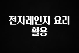 지금 바로 공개 전자레인지 요리 활용 지금 바로 공개합니다