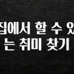 찐친이랑 확인하세요 집에서 할 수 있는 취미 찾기 기억하세요